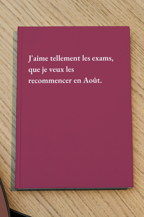 J'aime tellement les exams, que je veux les recommencer en Août
