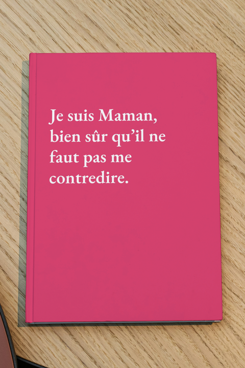 Je suis Maman, bien sûr qu'il ne faut pas me contredire